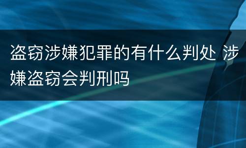 盗窃涉嫌犯罪的有什么判处 涉嫌盗窃会判刑吗