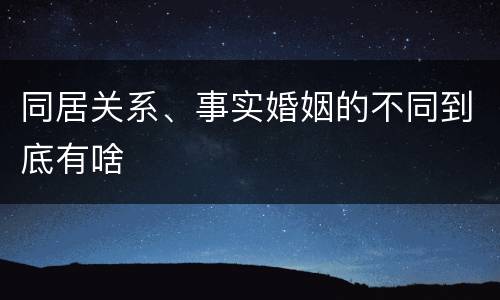 同居关系、事实婚姻的不同到底有啥