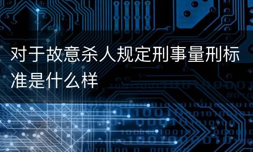 对于故意杀人规定刑事量刑标准是什么样