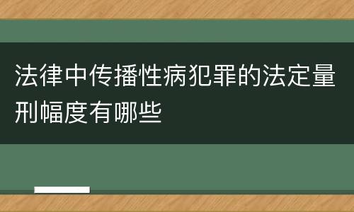 法律中传播性病犯罪的法定量刑幅度有哪些