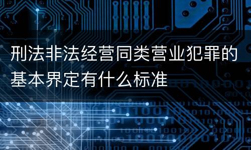 刑法非法经营同类营业犯罪的基本界定有什么标准
