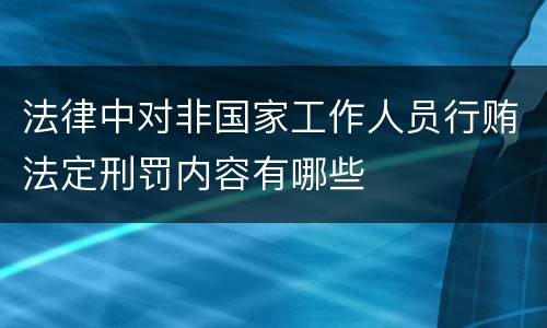 法律中对非国家工作人员行贿法定刑罚内容有哪些