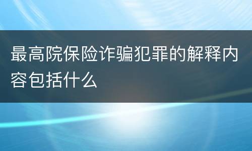 最高院保险诈骗犯罪的解释内容包括什么