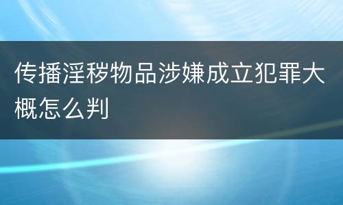 传播淫秽物品涉嫌成立犯罪大概怎么判