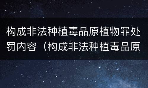 构成非法种植毒品原植物罪处罚内容（构成非法种植毒品原植物罪处罚内容是）