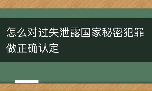 怎么对过失泄露国家秘密犯罪做正确认定