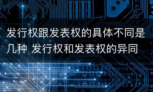 发行权跟发表权的具体不同是几种 发行权和发表权的异同