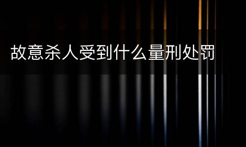 故意杀人受到什么量刑处罚