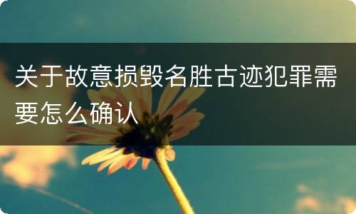 关于故意损毁名胜古迹犯罪需要怎么确认