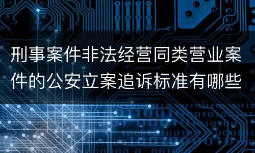 刑事案件非法经营同类营业案件的公安立案追诉标准有哪些规定