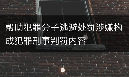 帮助犯罪分子逃避处罚涉嫌构成犯罪刑事判罚内容