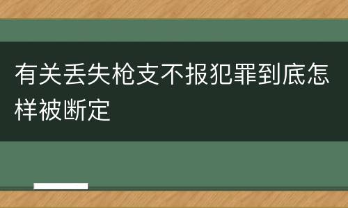有关丢失枪支不报犯罪到底怎样被断定