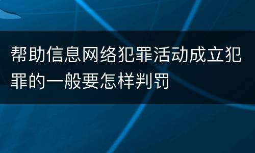 帮助信息网络犯罪活动成立犯罪的一般要怎样判罚
