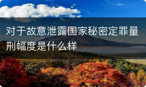 对于故意泄露国家秘密定罪量刑幅度是什么样