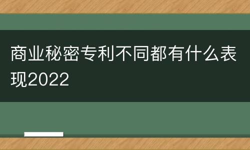 商业秘密专利不同都有什么表现2022