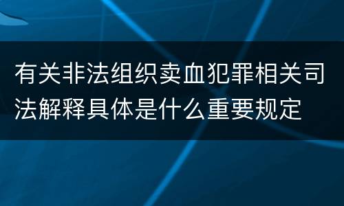 有关非法组织卖血犯罪相关司法解释具体是什么重要规定