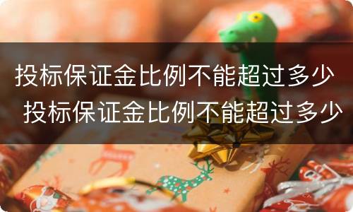 投标保证金比例不能超过多少 投标保证金比例不能超过多少钱