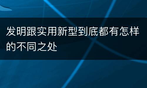 发明跟实用新型到底都有怎样的不同之处