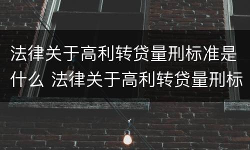 法律关于高利转贷量刑标准是什么 法律关于高利转贷量刑标准是什么规定