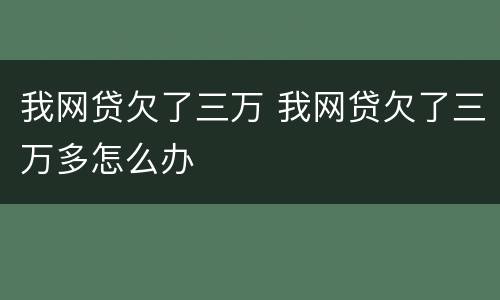 我网贷欠了三万 我网贷欠了三万多怎么办