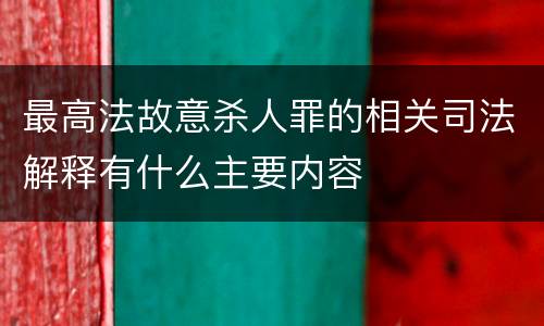 最高法故意杀人罪的相关司法解释有什么主要内容