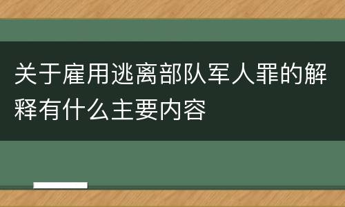 关于雇用逃离部队军人罪的解释有什么主要内容