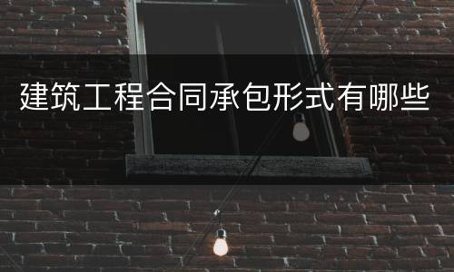 建筑工程合同承包形式有哪些