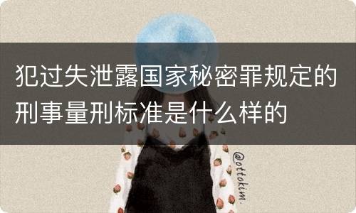 犯过失泄露国家秘密罪规定的刑事量刑标准是什么样的