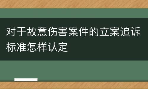 对于故意伤害案件的立案追诉标准怎样认定