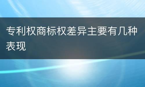 专利权商标权差异主要有几种表现