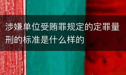 涉嫌单位受贿罪规定的定罪量刑的标准是什么样的