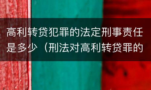 高利转贷犯罪的法定刑事责任是多少（刑法对高利转贷罪的规定）