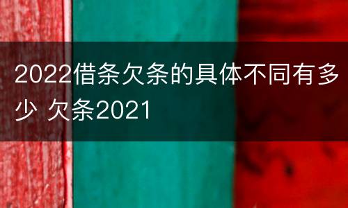2022借条欠条的具体不同有多少 欠条2021