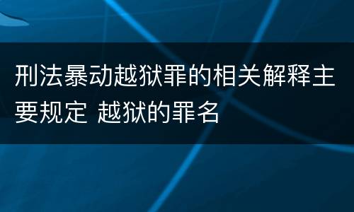 刑法暴动越狱罪的相关解释主要规定 越狱的罪名