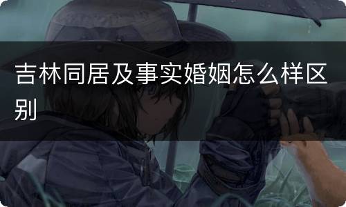 吉林同居及事实婚姻怎么样区别