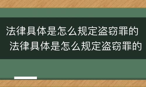 法律具体是怎么规定盗窃罪的 法律具体是怎么规定盗窃罪的呢