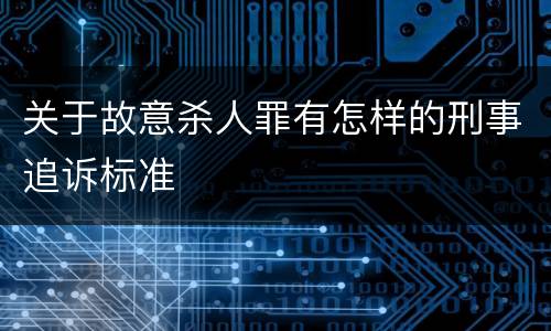 关于故意杀人罪有怎样的刑事追诉标准
