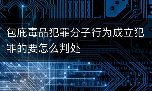 包庇毒品犯罪分子行为成立犯罪的要怎么判处