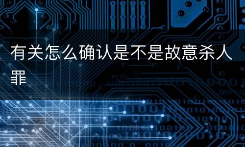 有关怎么确认是不是故意杀人罪