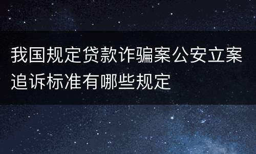 我国规定贷款诈骗案公安立案追诉标准有哪些规定