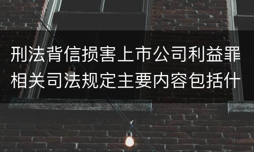刑法背信损害上市公司利益罪相关司法规定主要内容包括什么