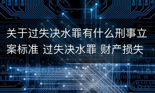 关于过失决水罪有什么刑事立案标准 过失决水罪 财产损失标准