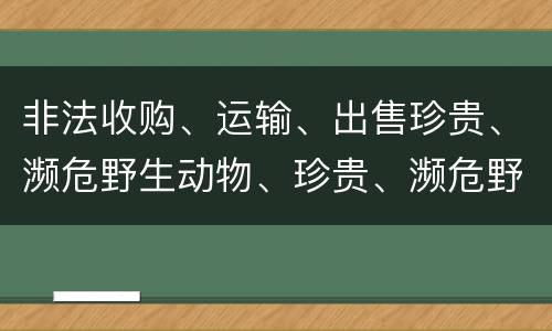 非法收购、运输、出售珍贵、濒危野生动物、珍贵、濒危野生动物制品罪由哪些构成