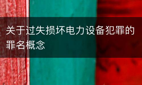 关于过失损坏电力设备犯罪的罪名概念