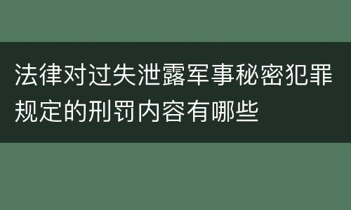 法律对过失泄露军事秘密犯罪规定的刑罚内容有哪些
