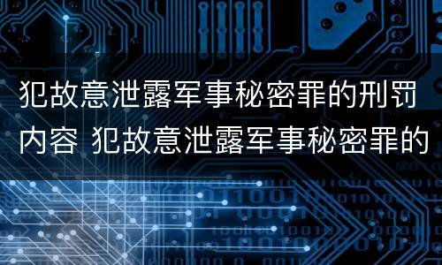 犯故意泄露军事秘密罪的刑罚内容 犯故意泄露军事秘密罪的刑罚内容有哪些