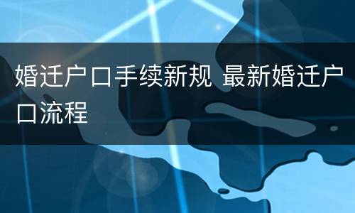 婚迁户口手续新规 最新婚迁户口流程