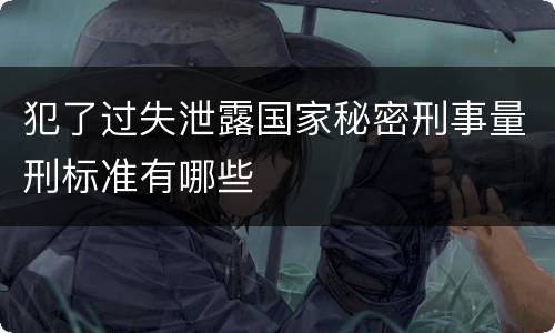 犯了过失泄露国家秘密刑事量刑标准有哪些