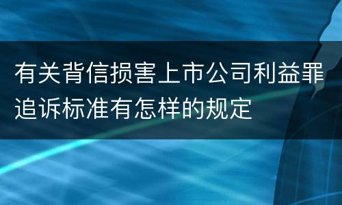 有关背信损害上市公司利益罪追诉标准有怎样的规定