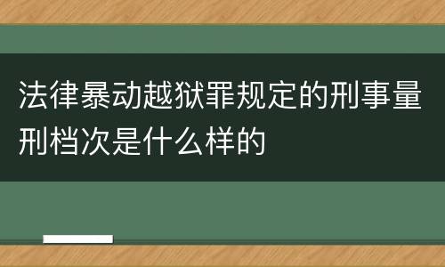 法律暴动越狱罪规定的刑事量刑档次是什么样的